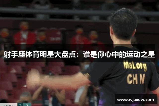射手座体育明星大盘点：谁是你心中的运动之星