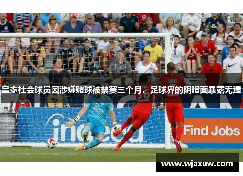皇家社会球员因涉嫌赌球被禁赛三个月，足球界的阴暗面暴露无遗