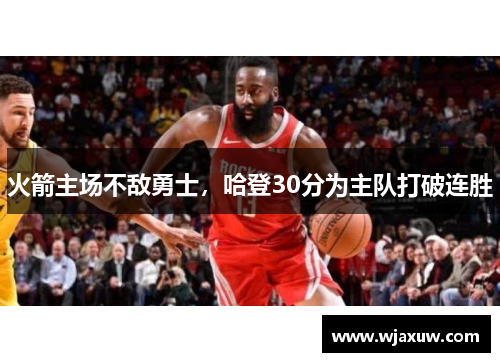 火箭主场不敌勇士，哈登30分为主队打破连胜